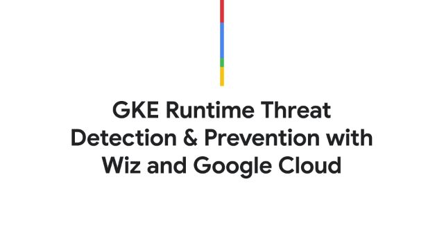 GKE Runtime Threat Detection & Prevention with Wiz and Google Cloud