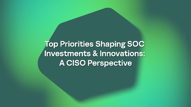 Top Priorities Shaping SOC Investments & Innovations: A CISO Perspective