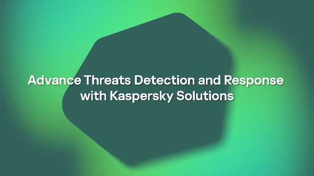 Advance Threats Detection and Response with Kaspersky Solutions