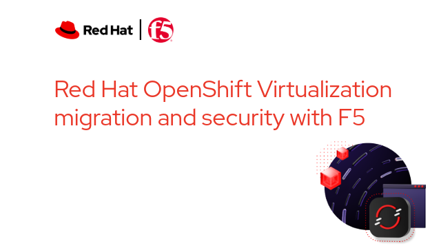 F5 & Red Hat: Red Hat OpenShift Virtualization Migration & Security with F5