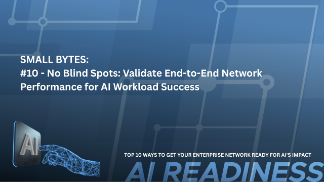 SMALL BYTES: #10 - No Blind Spots: Validate End-to-End Network Performance for AI Workload Success