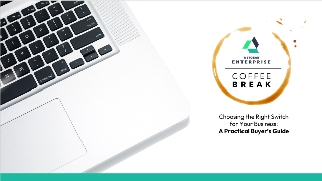 Coffee Break #33: Choosing the Right Switch for Your Business: A Practical Buyer’s Guide