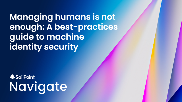 Managing humans is not enough: A best-practices guide to machine identity security