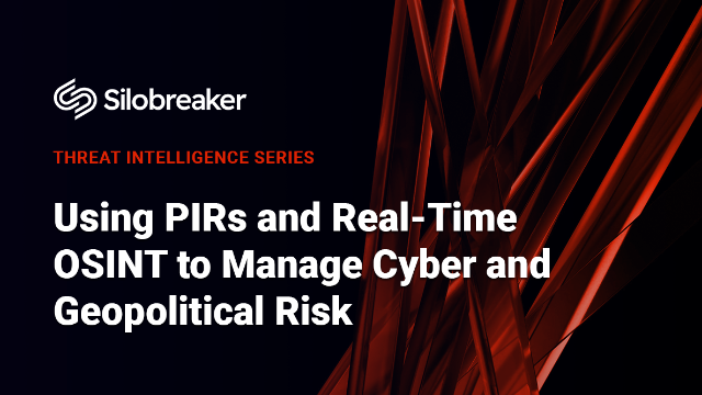 Using PIRs and Real-Time OSINT to Manage Cyber and Geopolitical Risk