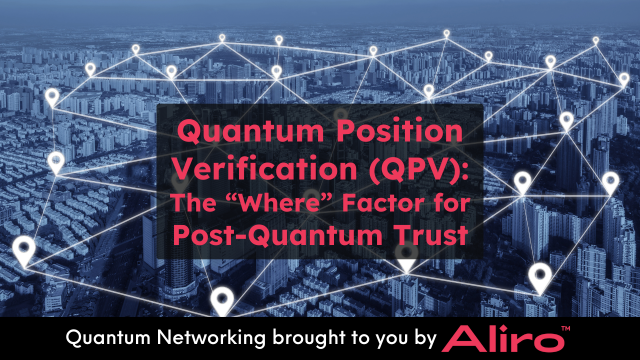 Quantum Position Verification (QPV): The “Where” Factor for Post-Quantum Trust