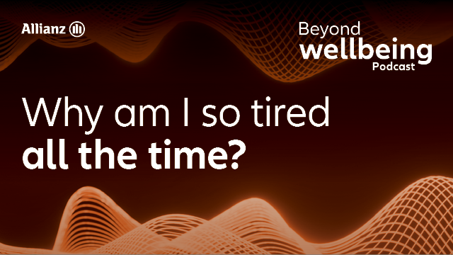 Beyond Wellbeing with Allianz - Why Am I So Tired All the Time?