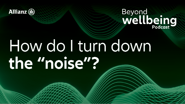 Beyond Wellbeing with Allianz - How Do I Turn Down the “Noise”?