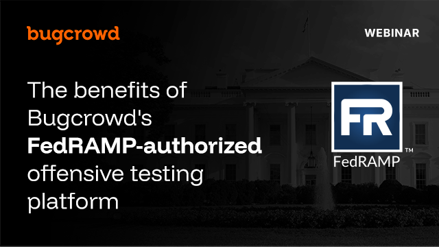 The benefits of Bugcrowd’s FedRAMP-authorized offensive testing platform