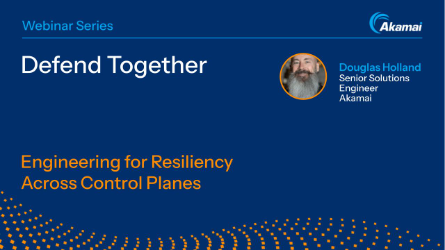 Defend Together with Akamai: Engineering for Resiliency Across Control Planes