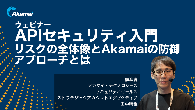 APIセキュリティ入門：リスクの全体像とAkamaiの防御アプローチを学ぶ