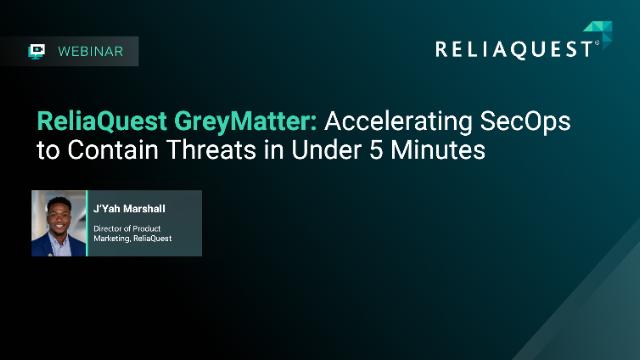 ReliaQuest GreyMatter: Accelerating SecOps to Contain Threats in Under 5 Minutes