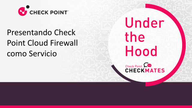 Under the Hood: Presentando Check Point Cloud Firewall como Servicio