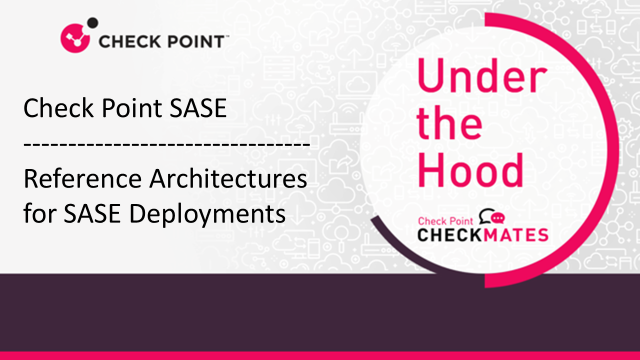 Under the Hood | Check Point SASE:  Reference Architectures for SASE Deployments