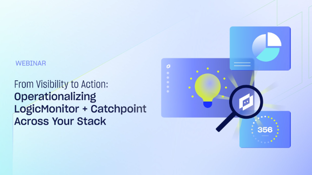 From Visibility to Action: Operationalizing LogicMonitor + Catchpoint Across Your Stack