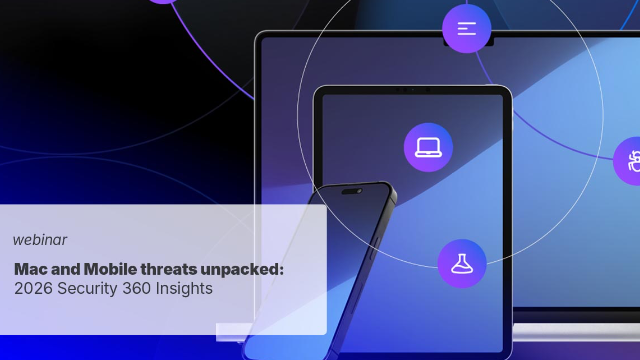 Mac and Mobile Threats Unpacked: 2026 Security 360 Insights