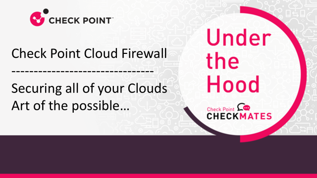 Under the Hood: Check Point Cloud Firewall | Securing all of your clouds: Art of the possible