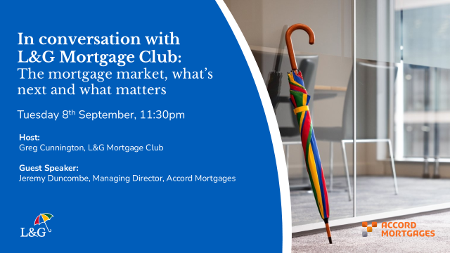 Accord Mortgages in conversation with L&G Mortgage Club: The Mortgage Market - What’s Next and What Matters