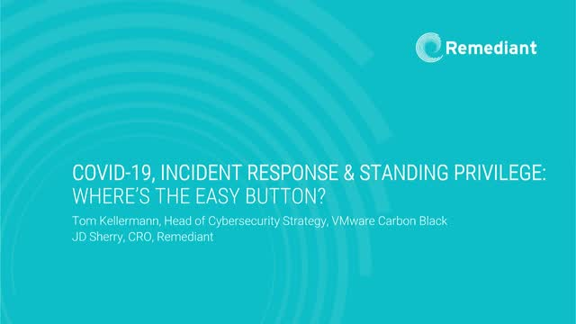 COVID-19, Incident Response & Standing Privilege: Where's the Easy Button?